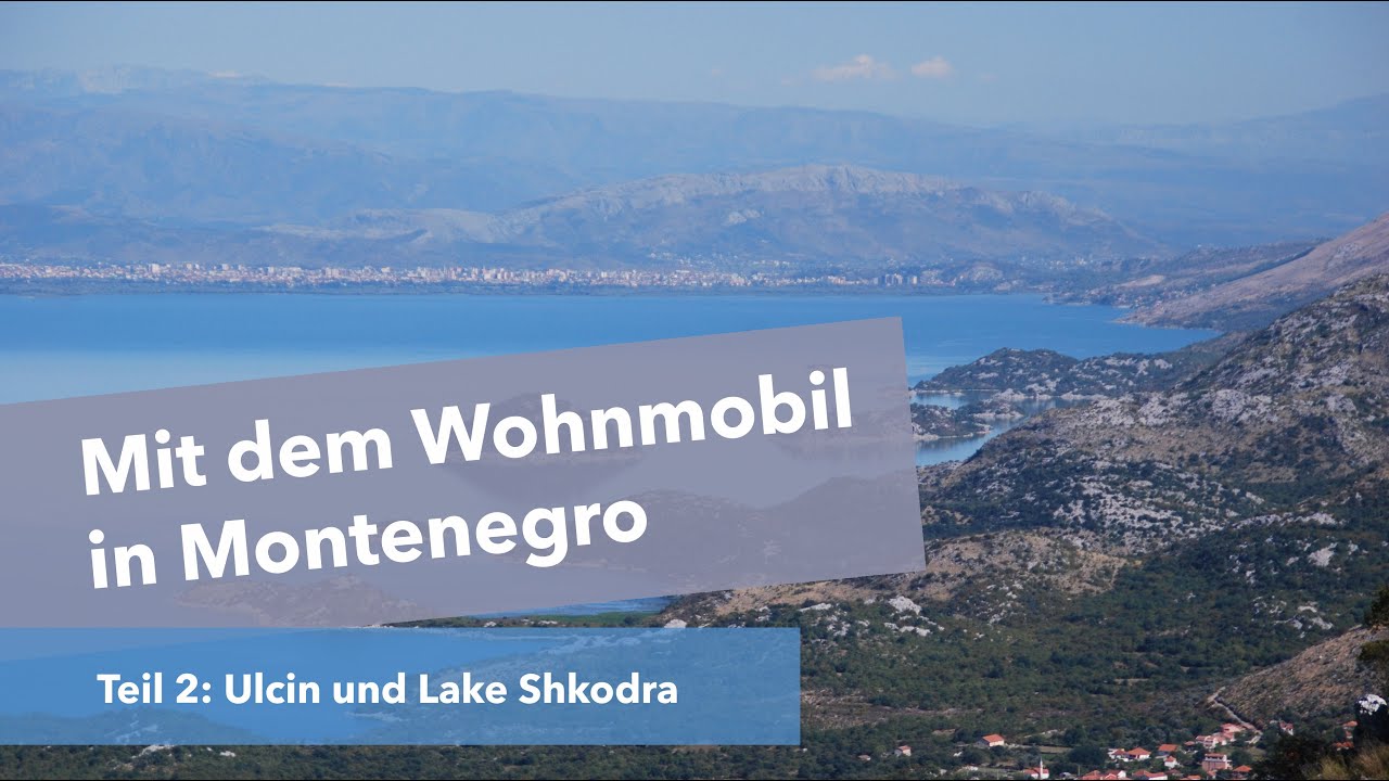 Montenegro Mit Dem Wohnmobil | Teil 2 | Kotor | Sveti Stefan | Ulcinj | Velika Plaza | Lake Shkodra